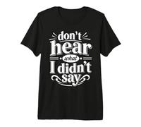 Don't Hear What I Didn't Say Awareness Motivational Quote Premium T-Shirt