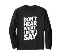 Don't Hear What I Didn't Say Funny Sarcastic Quote Long Sleeve T-Shirt