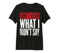 Don't Hear What I Didn't Say Premium T-Shirt