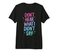 Don't Hear What I Didn't Say Premium T-Shirt