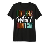 Don't Hear What I Didn't Say Premium T-Shirt
