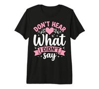 Don't Hear What I Didn't Say Premium T-Shirt