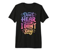 Don't Hear What I Didn't Say Premium T-Shirt