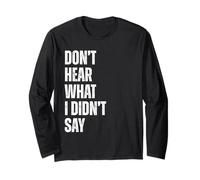 Don't Hear What I Didn't Say Quote for Thoughtful Minds Long Sleeve T-Shirt