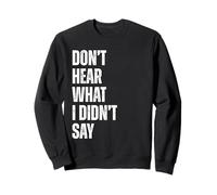 Don't Hear What I Didn't Say Quote for Thoughtful Minds Sweatshirt
