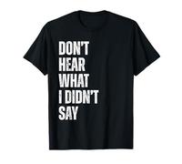 Don't Hear What I Didn't Say Quote for Thoughtful Minds T-Shirt