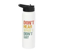 Don't Hear What I Didn't Say Stainless Steel Insulated Water Bottle