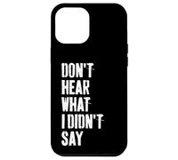 Don't Hear What I Didn't Say Understand Before You React Case for iPhone 12 Pro Max