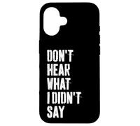 Don't Hear What I Didn't Say Understand Before You React Case for iPhone 16