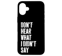 Don't Hear What I Didn't Say Understand Before You React Case for iPhone 16 Plus