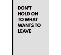 Don't Hold On to What Wants to Leave: Lined Journal for Writing, Notes, Reflection, and Everyday Thoughts