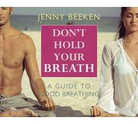 Don't Hold Your Breath: Breathing for Vitality, Yogic Breathing and More....: A Guide to Good Breathing