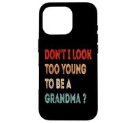 Don't I Look Too Young To Be A Grandma ? Funny Grandmother Case for iPhone 16 Pro
