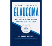 DON'T IGNORE GLAUCOMA: Protect Your Vision Before It's Too Late: The Essential Guide to Early Detection, Effective Treatment, and Lifelong Eye Health