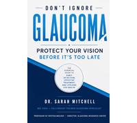 DON'T IGNORE GLAUCOMA: Protect Your Vision Before It's Too Late: The Essential Guide to Early Detection, Effective Treatment, and Lifelong Eye Health