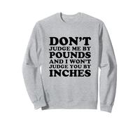 Don't Judge Me By Pounds And I Won't Judge You By Inches Sweatshirt