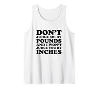 Don't Judge Me by Pounds and I Won't Judge You by Inches Tank Top