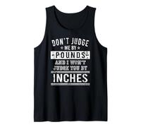 Don't Judge Me By Pounds And I Won't Judge You Inches Tank Top