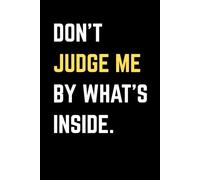 Don't Judge Me By What's Inside. Funny Lined Notebook for Sarcastic People, Overthinkers, or Secret Doodlers: Journal for Women, Men, Students, Coworkers