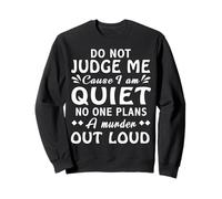 Dont Judge Me Cause Am Quiet No One Plans A Murder Out Loud Sweatshirt
