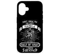 DON'T JUDGE ME YOU CAN'T HANDLE HALF OF WHAT I HAVE SURVIVED Case for iPhone 16