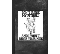 Don't Judge My Pitbull And I Won't Judge Your Kids: Blank Lined Notebook Journal Gift for Dog Lover