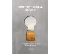 Don't Just Believe. Become.: Unlocking Life in the Way of Jesus