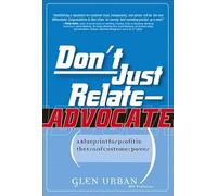 Don't Just Relate - Advocate!: A Blueprint for Profit in the Era of Customer Power