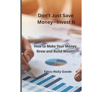 Don't just save money-invest it: How to make your Money Grow and Build wealth