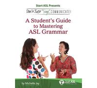 Don't Just Sign... Communicate!: A Student's Guide to Mastering ASL Grammar