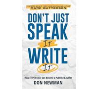 Don't Just Speak It, Write It: How Every Pastor Can Become a Published Author