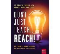 Don't Just Teach Reach!: 25 Ideas to Connect With Hearts, Minds, and Souls