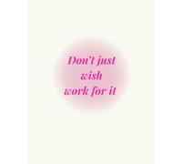 Don't just wish work for it
