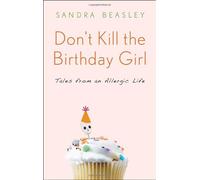 Don't Kill the Birthday Girl: Tales from an Allergic Life by Sandra Beasley (2011-07-12)