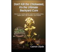 Don't Kill the Chickweed, It's the Ultimate Backyard Cure: How to turn a pesky garden weed into healing salves, organic pesto, skin remedies, and compost (Rooting Against You)