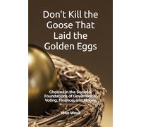 Don't Kill the Goose That Laid the Golden Eggs: Choices in the Societal Foundations of Governance, Voting, Finance, and Money