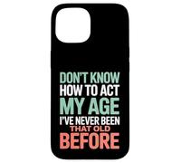 Don't Know How To Act My Age Birthday Case for iPhone 15