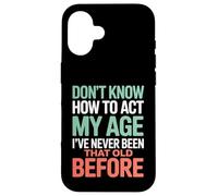 Don't Know How To Act My Age Birthday Case for iPhone 16