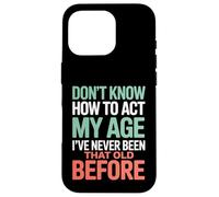 Don't Know How To Act My Age Birthday Case for iPhone 16 Pro