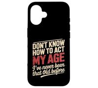 Don't Know How To Act My Age Birthday Old Age Case for iPhone 16