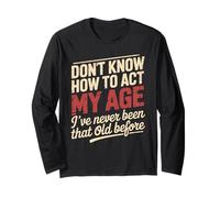 Don't Know How to Act My Age Birthday Old Age Long Sleeve T-Shirt