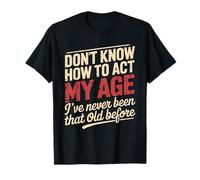Don't Know How to Act My Age Birthday Old Age T-Shirt
