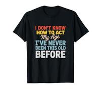 Don't Know How to Act My Age Funny Adult Saying Sarcastic T-Shirt