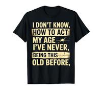 Dont Know How To Act My Age Funny Old Birthday Men Women T-Shirt