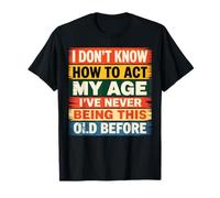 Dont Know How To Act My Age Funny Old Birthday Men Women T-Shirt