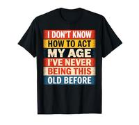 Dont Know How To Act My Age Funny Old Birthday Men Women T-Shirt