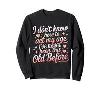 Dont Know How to Act My Age Funny Old Person Saying Sweatshirt
