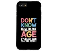Don't Know How To Act My Age I´ve Never Been That Old Before Case for iPhone SE (2020) / 7/8
