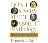 Don't Know Much About Mythology: Everything You Need To Know About The Greatest Stories in Human History But Never Learned