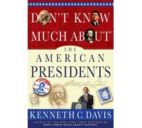 Don't Know Much About the American Presidents: Everything You Need to Know About the Most Powerful Office on Earth and the Men Who Have Occupied It
